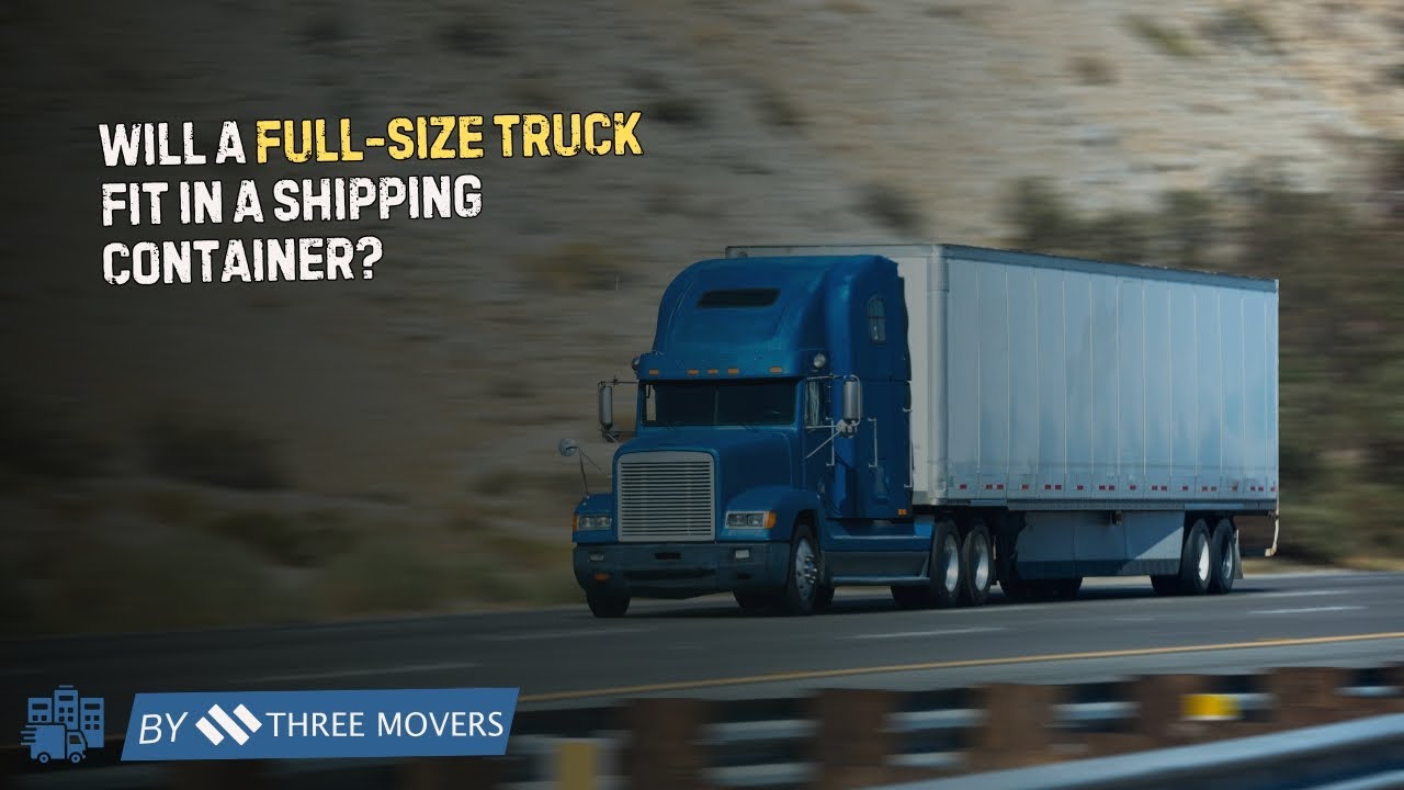Will A Full-Size Truck Fit In A Shipping Container? Everything You Need To Know