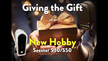 Giving the Gift of a Hobby with the Seestar S30/S50.  Astronomy Hobby is Now Within Reach!