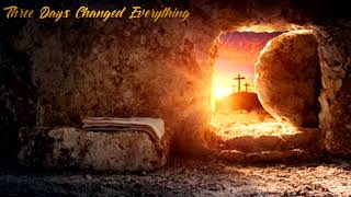 Three Days Changed Everything