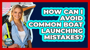 How Can I Avoid Common Boat Launching Mistakes? - Boat Life Masters