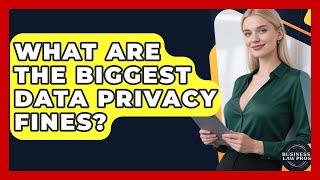 What Are The Biggest Data Privacy Fines - Business Law Pros