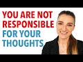 You are not responsible for your ocd thoughts