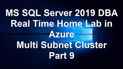 MS SQL Server 2019 DBA Real Time Home Lab in Azure  Multi Subnet Cluster Part 9