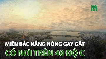 Miền Bắc nắng nóng gay gắt, có nơi trên 40 độ c | VTC14