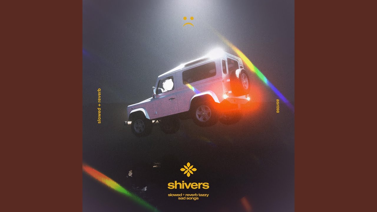 shivers - slowed + reverb