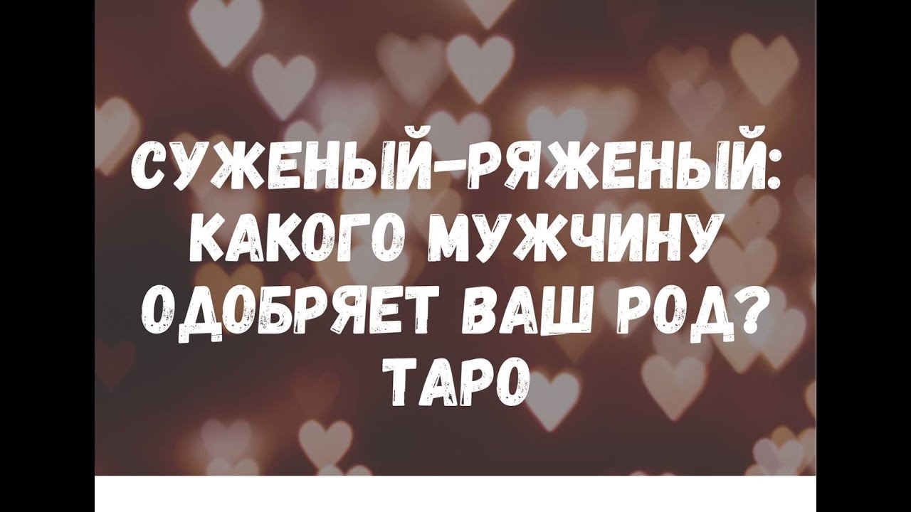 СУЖЕНЫЙ-РЯЖЕНЫЙ❤️:КАКОГО МУЖЧИНУ ХОЧЕТ ВИДЕТЬ РЯДОМ С ВАМИ ВАШ  РОД? ТАРО