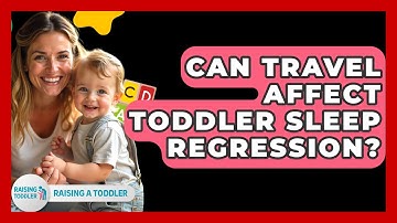 Can Travel Affect Toddler Sleep Regression? - Raising A Toddler