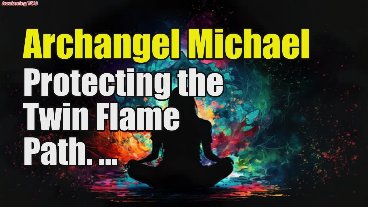 Archangel Michael ~ Protecting the Twin Flame Path | Awakening YOU ...