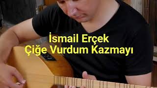 İSMAİL ERÇEK ÇİĞE VURDUM KAZMAYI Resimi