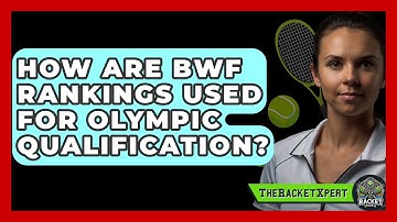 How Are BWF Rankings Used For Olympic Qualification? - The Racket Xpert