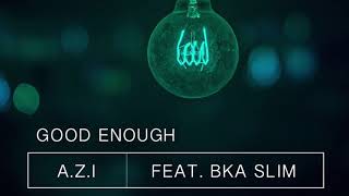 A.Z.I ft Slim Watson - Good Enough