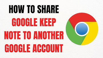 How to Share Google Keep Note to Another Google Account – Full Guide
