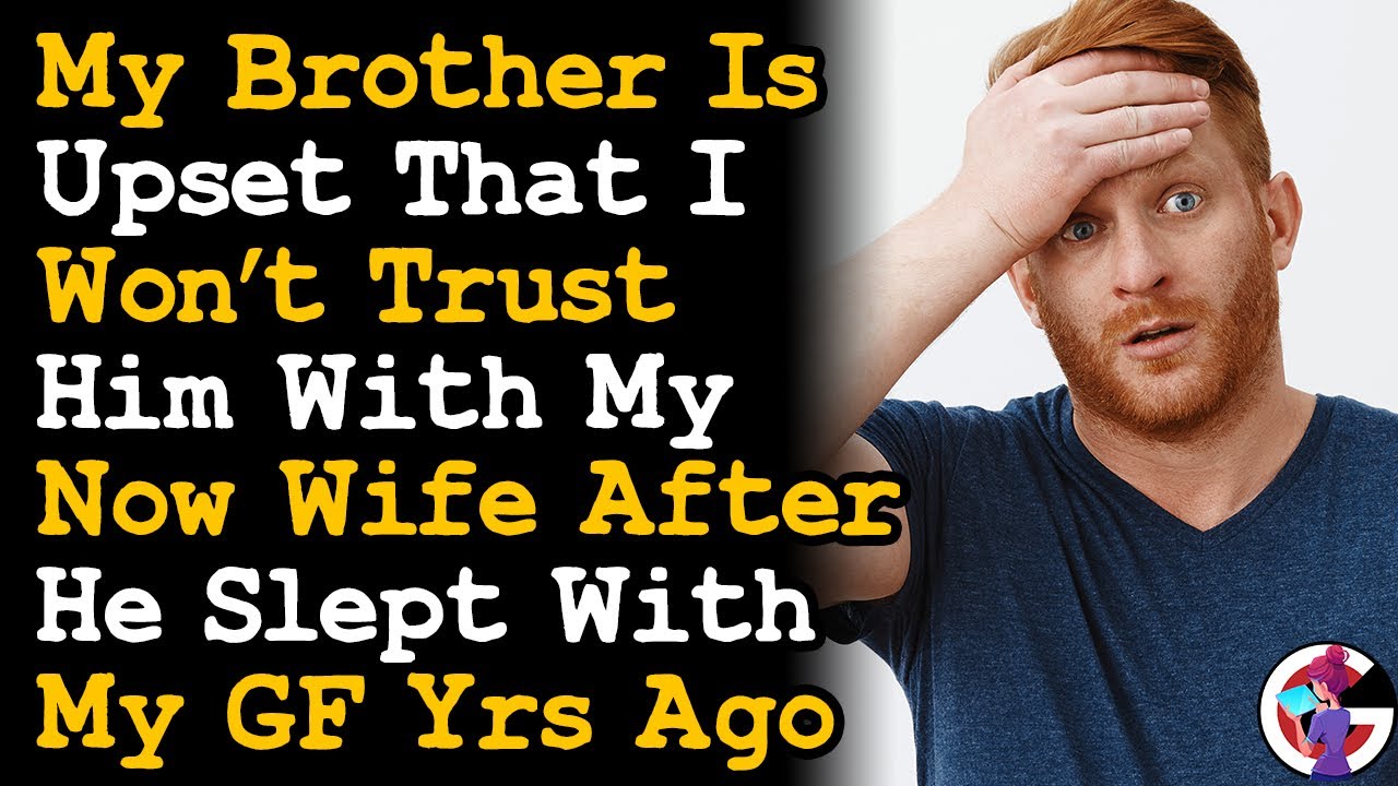 My Brother Is Upset I Don't Trust Him w/ My Wife After He Slept w/ My Ex-Girlfriend... AITA