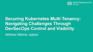 Securing Kubernetes Multi-Tenancy Navigating Challenges Through DevSecOps Control...- Abhinav Mishra