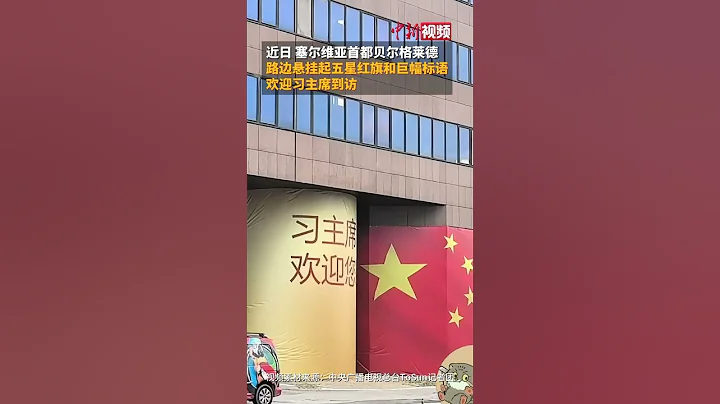 “热烈欢迎尊敬的中国朋友！”塞尔维亚首都挂起五星红旗和巨幅标语欢迎习主席到访 - 天天要闻
