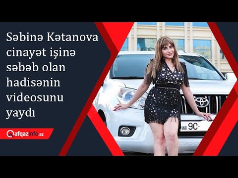 Səbinə Kətanova cinayət işinə səbəb olan hadisənin videosunu yaydı