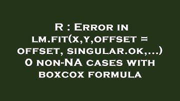 R : Error in lm.fit(x,y,offset = offset, singular.ok,...) 0 non-NA cases with boxcox formula