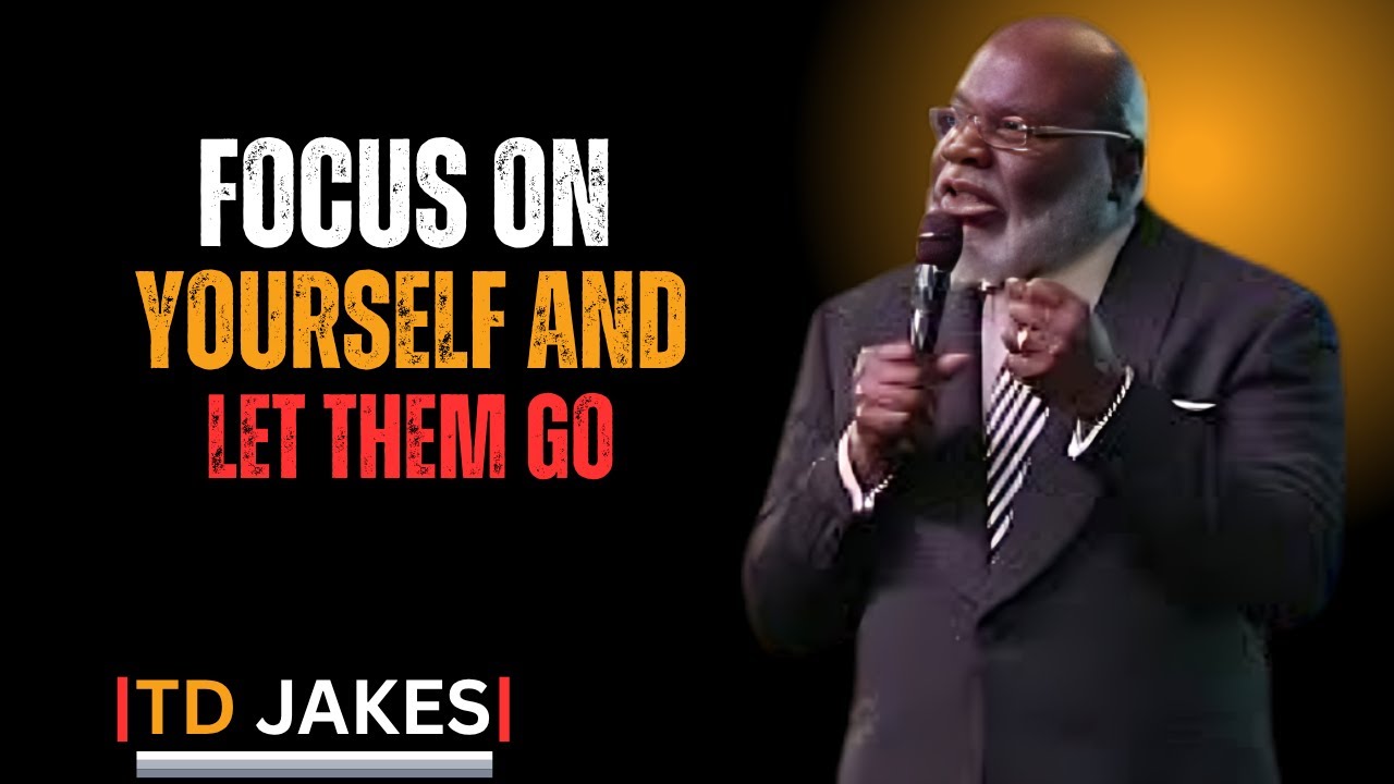 FOCUS ON YOURSELF AND LET THEM GO | TD JAKES BEST MOTIVATIONAL SPEECH|