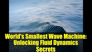 World's Smallest Wave Machine: Unlocking Fluid Dynamics Secrets