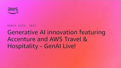 Generative AI innovation featuring Accenture and AWS Travel & Hospitality - GenAI Live!