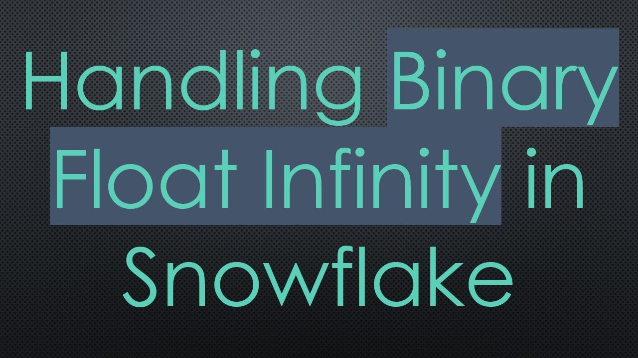 Handling Binary Float Infinity in Snowflake - YouTube