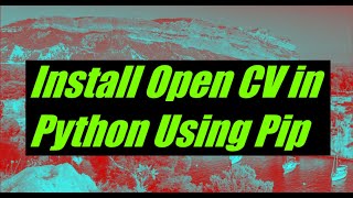 How to Install OpenCV python in your PC using pip.