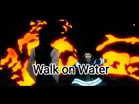 Fire Force - AMV - Walk on Water