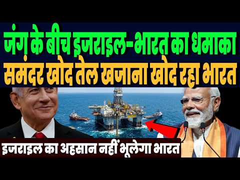 ईरान जंग के बीच इजराइल के साथ भारत का धमाका, समंदर चीनकर विशाल तेल खजाना खोद रहा भारत !