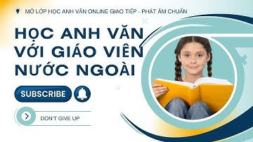 Mở Lớp Giao Tiếp Tiếng Anh - Phát Âm Chuẩn Với Giáo Viên Nước Ngoài