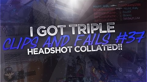 Myth Lisa - Clips & Fails #37 I GOT TRIPLE HEADSHOT COLLATED!