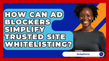 How Can Ad Blockers Simplify Trusted Site Whitelisting? - Be App Savvy