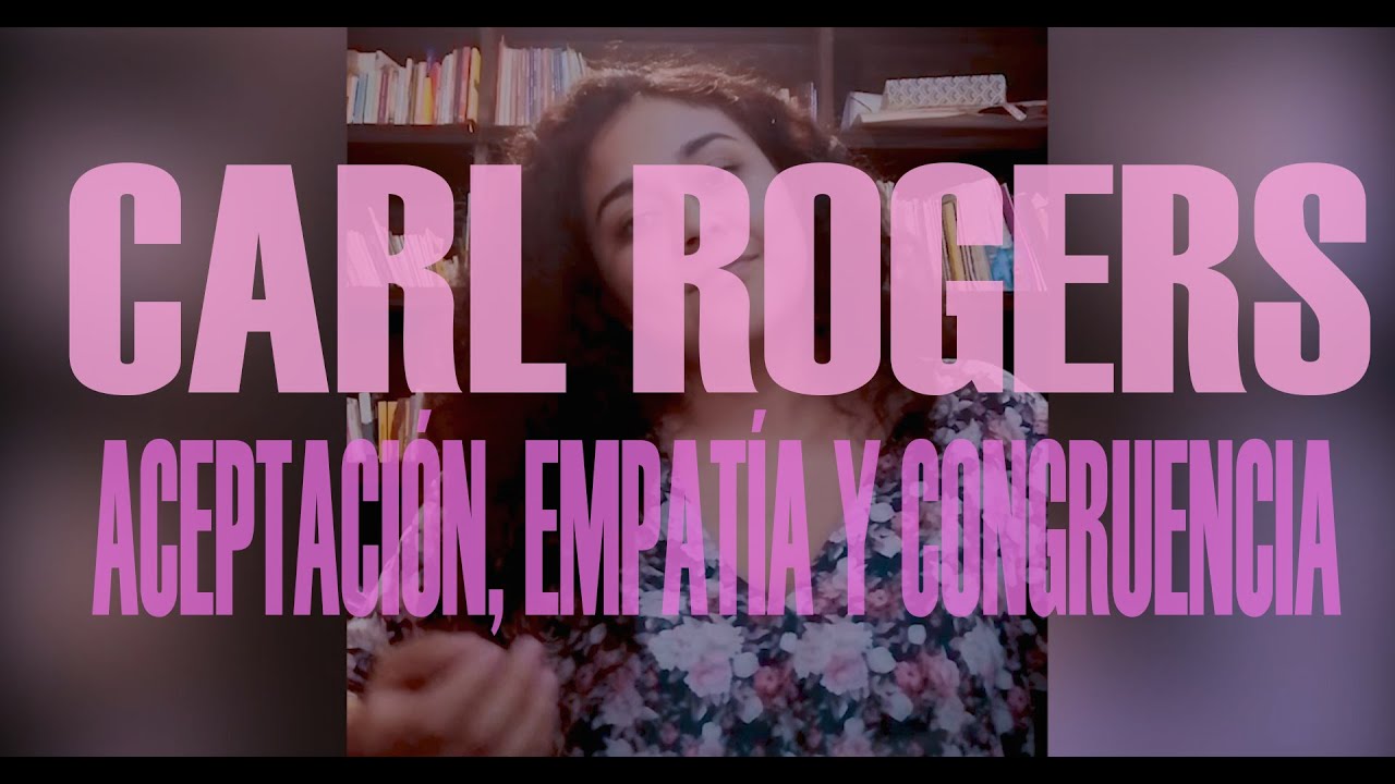 Carl Rogers - Congruencia, Aceptación y Empatía - Mariana Aleman