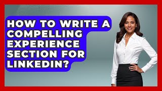 How To Write A Compelling Experience Section For LinkedIn? - Job Success Network