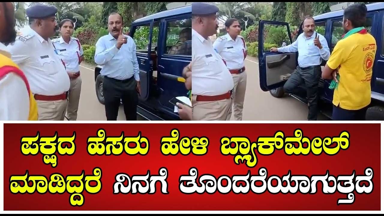 traffic police clash with KRS party: ಪಕ್ಷದ ಹೆಸರು ಹೇಳಿ ಬ್ಲ್ಯಾಕ್‌ಮೇಲ್‌ ಮಾಡಿದ್ದರೆ ನಿನಗೆ ತೊಂದರೆಯಾಗುತ್ತದೆ