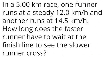 In a 5.00 km race, one runner runs at a steady 12.0 km/h and another runs at 14.5 km/h. How long