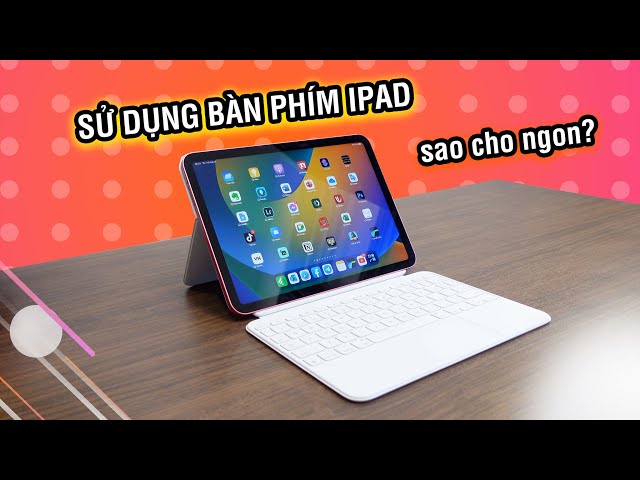 Sử dụng hiệu quả bàn phím rời iPad + trên tay Magic Keyboard Folio và Smart Folio cho iPad Gen 10