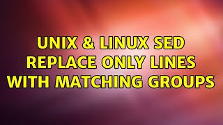 Unix & Linux: sed replace only lines with matching groups (2 Solutions!!)