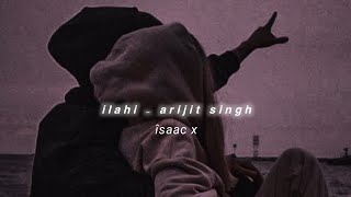 Ilahi - Arijit Singh (Slowed Reverb) | îsaac x
