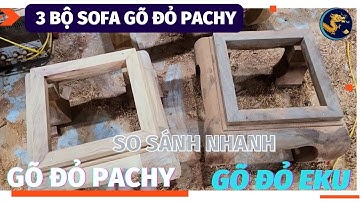 🔴 Dựng Mộc 3 Bộ Sofa Nguyên Khối Gỗ Gõ Đỏ Pachy  -  So sánh nhanh Gõ Đỏ Pachy vs Gõ Đỏ Eku