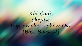 Kid Cudi, Skepta, Pop Smoke - Show Out [Bass Boosted]