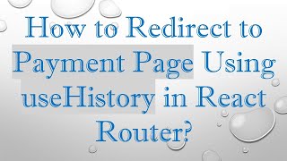 How to Redirect to Payment Page Using useHistory in React Router