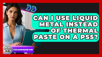 Can I Use Liquid Metal Instead Of Thermal Paste On A PS5? - The Hardware Hub