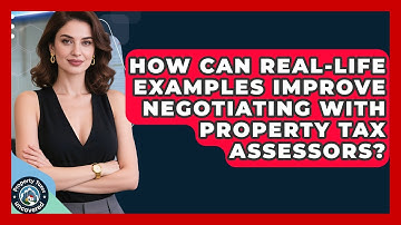 How Can Real-life Examples Improve Negotiating With Property Tax Assessors?