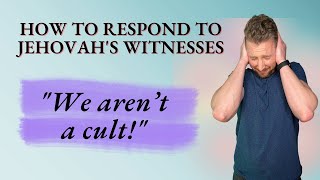 How to Respond to Jehovah&#39;s Witnesses Series - &quot;We aren&#39;t a cult!&quot;