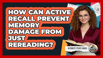 How Can Active Recall Prevent Memory Damage From Just Rereading? - Ultimate Study Hacks