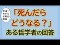 「死んだらどうなる？」哲学者の答えを【宇宙一わかりやすく仏教的に解説】