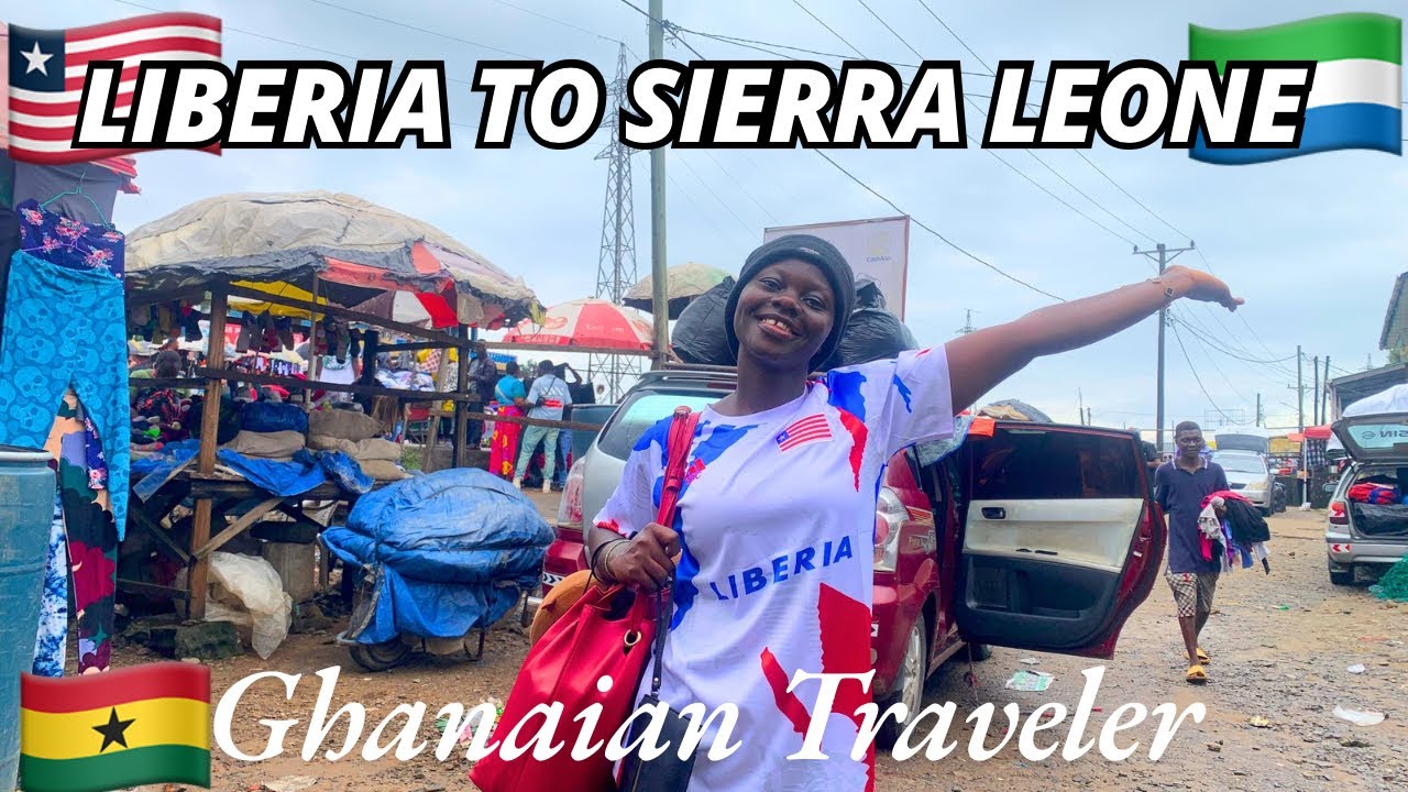 Traveling From LIBERIA TO SIERRA LEONE By Road Crossing Borders In Traveling From LIBERIA TO SIERRA LEONE By Road Crossing Borders In