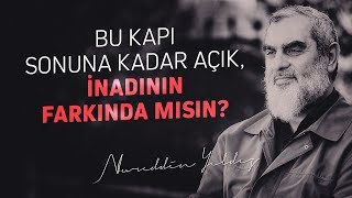 BU KAPI SONUNA KADAR AÇIK, İNADININ FARKINDA MISIN? - Nureddin Yıldız