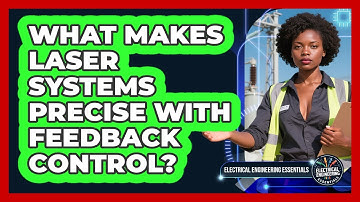 What Makes Laser Systems Precise With Feedback Control? - Electrical Engineering Essentials