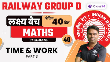 Railway Group D | Maths | Time & Work Part 3 by Sajjan Sir | CL 40 | Class24